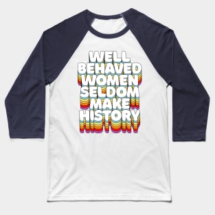 Well-behaved women seldom make history / / Feminist Typography Baseball T-Shirt